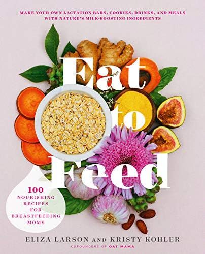 Eat to Feed: 80 Nourishing Recipes for Breastfeeding Moms | Amazon (US)