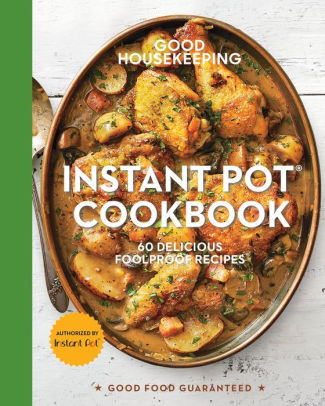 Good Housekeeping Instant Pot Cookbook: 60 Delicious Foolproof Recipes | Barnes and Noble