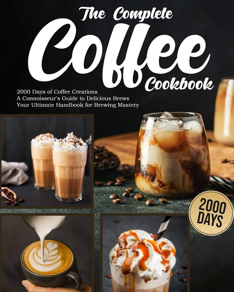 The Complete Coffee Cookbook: 2000 Days of Coffee Creations | A Connoisseur's Guide to Delicious ... | Amazon (US)