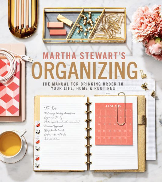 Martha Stewart's Organizing: The Manual for Bringing Order to Your Life, Home & Routines | Barnes & Noble