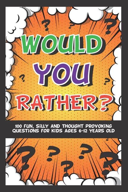 Would You Rather? 100 Fun Silly & Thought Provoking Questions For Kids Ages 6-12 Years Old : Inte... | Walmart (US)