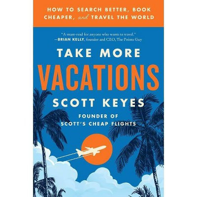 Take More Vacations - by Scott Keyes (Paperback) | Target