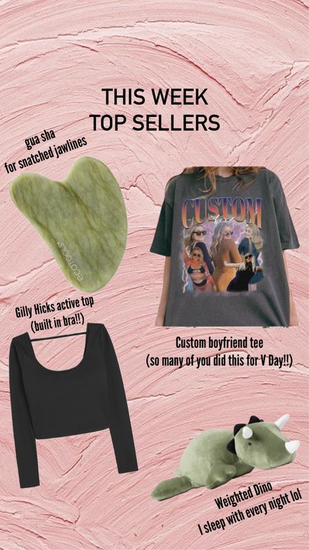 Top Sellers this week- what you guys liked the most !!! The gua sha is always a fan favorite, and of course the boyfriend custom tee for Valentines Day!!! The weighted Dino is also an old favorite of mine, I sleep with it every night. Also this Gilly Hicks activewear top has a built in bra and I’m obsessed with it. 