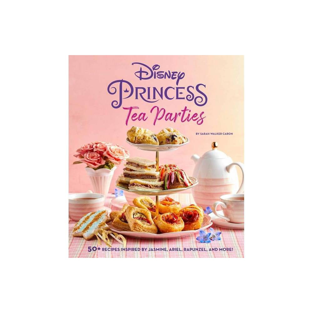 Disney Princess Tea Parties Cookbook (Kids Cookbooks, Disney Fans) - by Sarah Walker Caron (Hardcove | Target