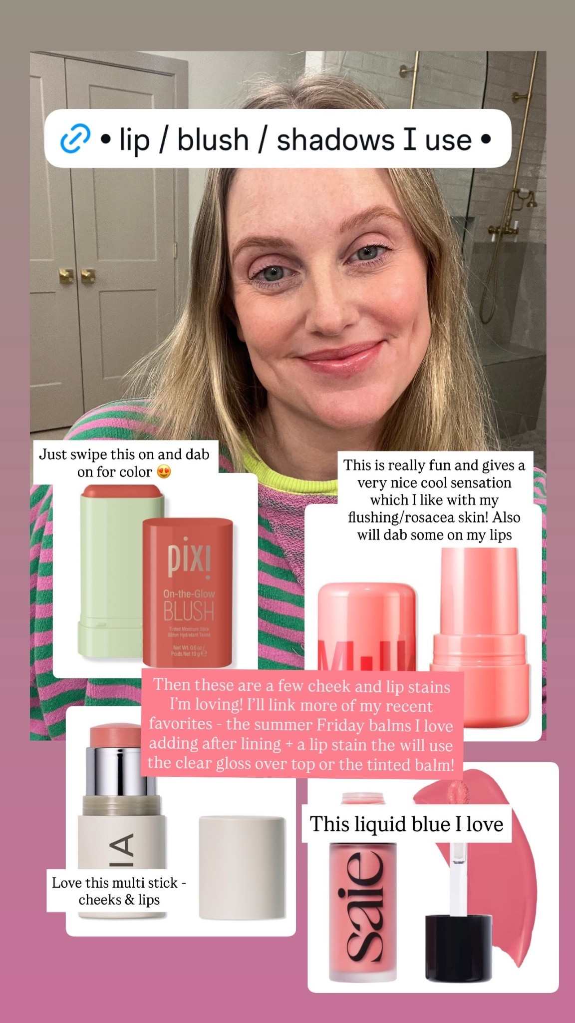 Love this multi stick - cheeks & lips Just swipe this on and dab on for color 😍 This is really fun and gives a very nice cool sensation which I like with my flushing/rosacea skin! Also will dab some on my lips  This liquid blue I love Then these are a few cheek and lip stains I’m loving! I’ll link more of my recent favorites - the summer Friday balms I love adding after lining + a lip stain the will use the clear gloss over top or the tinted balm!