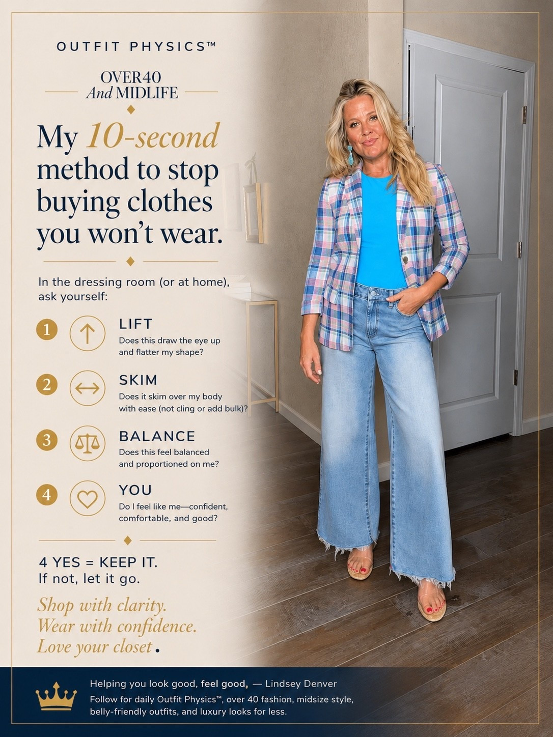 ✨Tap the bell, save and ❤️ for over 40 fashion, midlife style, midsize fashion and luxury looks for less. 

We wear just 20% of what’s in our closets.

Not because we’re bad shoppers.

Because no one ever taught us how to shop.

That’s why I created Outfit Physics™.

Before anything comes home with us, we ask four simple questions:

✨ LIFT — Does it draw the eye up?
✨ SKIM — Does it glide over our body instead of clinging?
✨ BALANCE — Does it create proportion?
✨ YOU — Do we actually feel confident wearing it?

If it’s 4 yeses… we buy it.

If not…

We leave it behind.

That’s how we stop wasting money on clothes we never wear and start building a wardrobe we truly love.

We don’t need more clothes.

We need clothes that make us feel like the best version of ourselves.

👑 Comment “RELIEF” and I’ll send you my free 10-second Outfit Physics™ Method so you can shop with confidence, avoid returns, and finally love what’s in your closet.

Helping us look good, feel good. — Lindsey Denver

#outfitphysics #over40style #midlifefashion #midsizestyle #styleover40 #womenover40 #capsulewardrobe #smartshopping #closetconfidence #bellyfriendlystyle #timelessstyle #fashiontips #wearwhatyoulove #classicstyle #luxurylooksforless

#LTKOver40 #LTKMidsize #LTKPlusSize