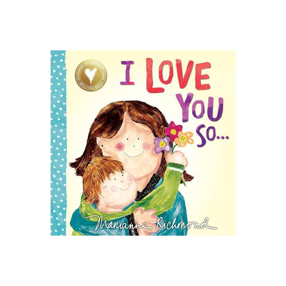 I Love You So... - (Marianne Richmond) by Marianne Richmond (Board Book) | Target