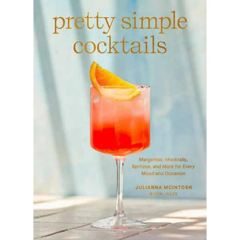 Pretty Simple Cocktails: Margaritas, Mocktails, Spritzes, and More for Every Mood and Occasion (H... | Walmart (US)