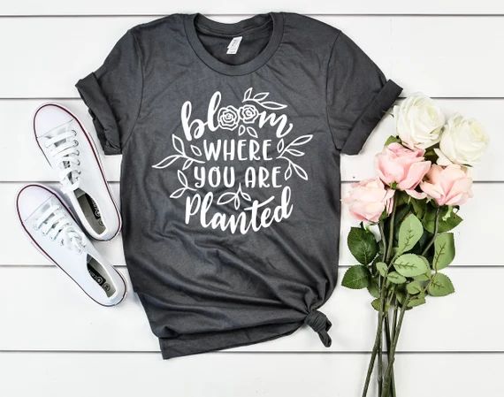 Bloom Where You Are Planted Shirt, Unisex Sized,  Spring Shirts, Inspirational Shirt | Etsy (US)