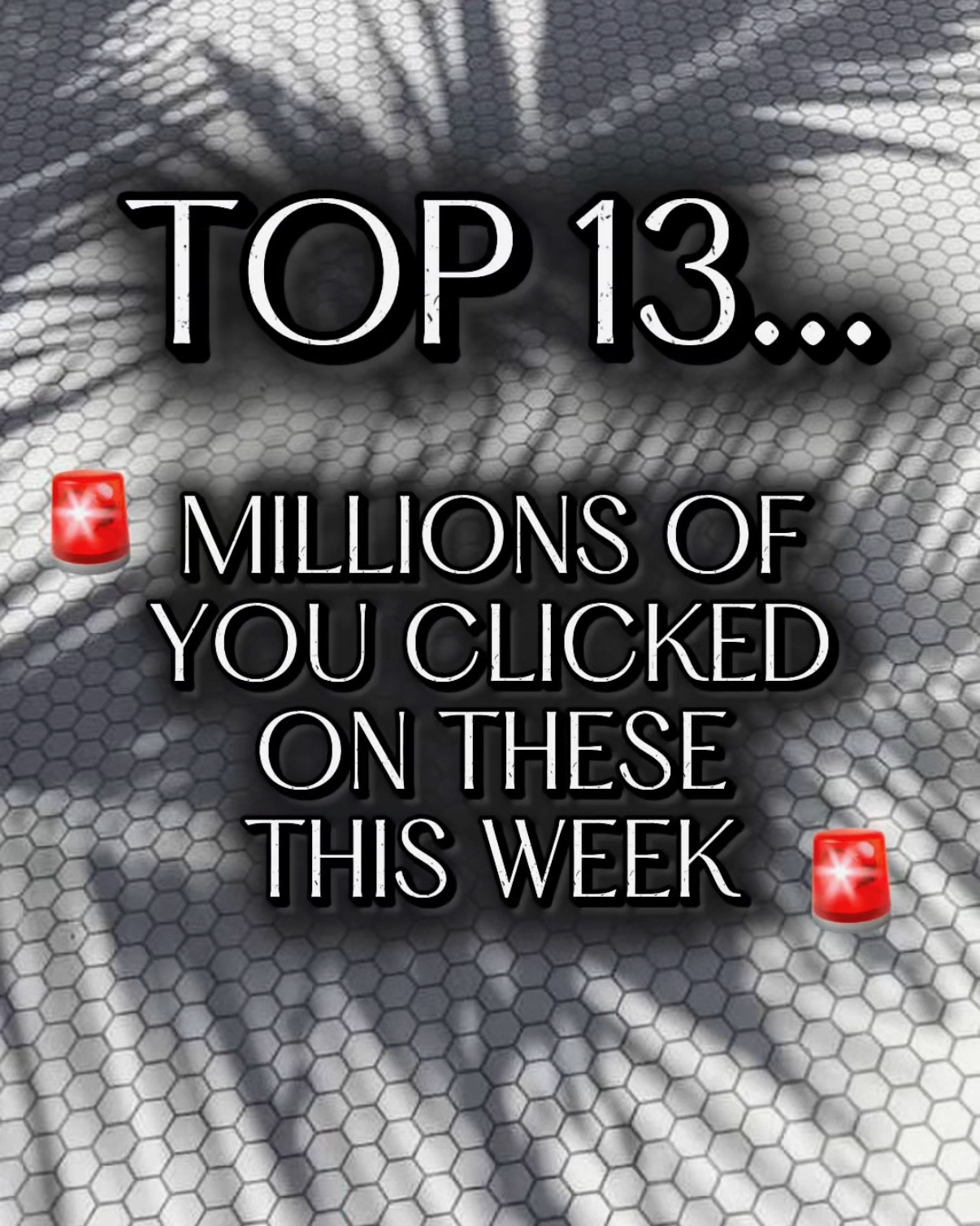 Top 13 millions of you clicked on these this week