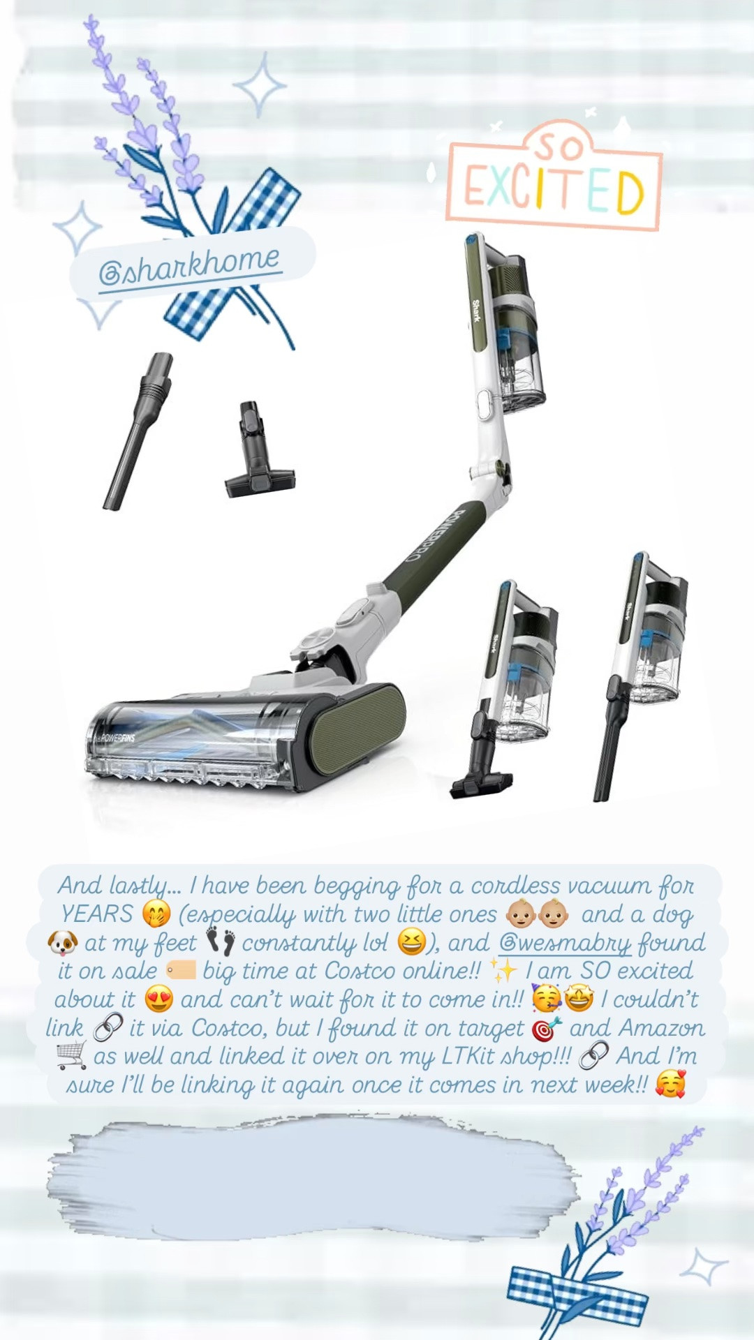 And lastly… I have been begging for a cordless vacuum for YEARS 🤭 (especially with two little ones 👶🏼👶🏼  and a dog 🐶 at my feet 👣 constantly lol 😆), and @wesmabry found it on sale 🏷️ big time at Costco online!! ✨ I am SO excited about it 😍 and can’t wait for it to come in!! 🥳🤩 I couldn’t link 🔗 it via Costco, but I found it on target 🎯 and Amazon 🛒 as well and linked it over on my LTKit shop!!! 🔗 And I’m sure I’ll be linking it again once it comes in next week!! 🥰