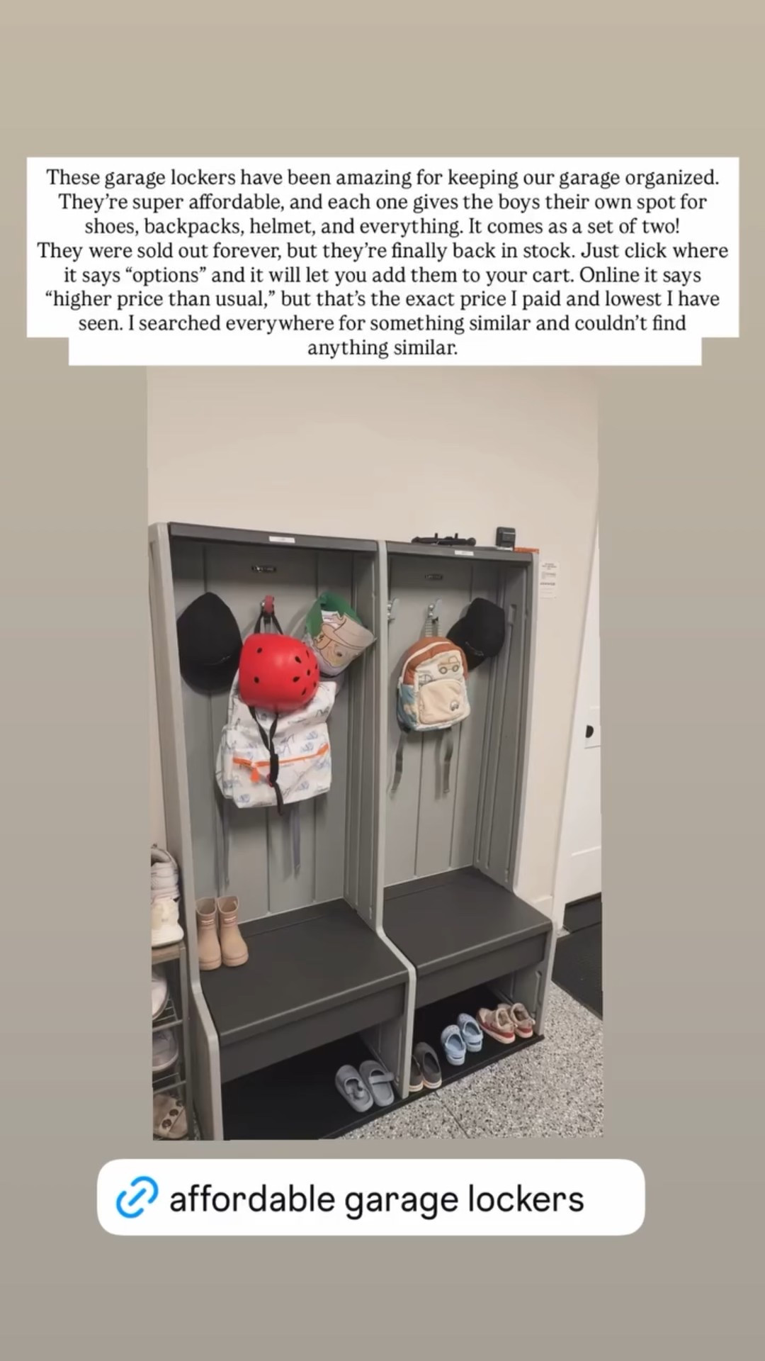 These garage lockers have been amazing for keeping our garage organized. They’re super affordable, and each one gives the boys their own spot for shoes, backpacks, helmet, and everything. It comes as a set of two!
They were sold out forever, but they’re finally back in stock. Just click where it says “options” and it will let you add them to your cart. Online it says “higher price than usual,” but that’s the exact price I paid and lowest I have seen. I searched everywhere for something similar and couldn’t find anything similar.

#LTKHoliday #LTKmomlife #LTKHome