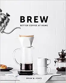 Brew: Better Coffee At Home: Better Coffee At Home    Hardcover – September 1, 2016 | Amazon (US)