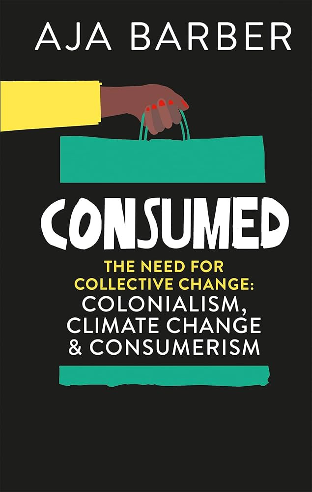 Consumed: The need for collective change; colonialism, climate change & consumerism | Amazon (UK)