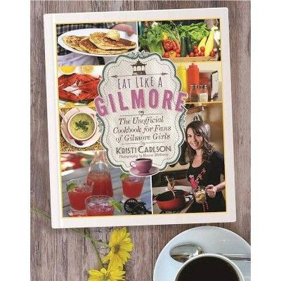 Eat Like a Gilmore : The Unofficial Cookbook for Fans of Gilmore Girls (Hardcover) (Kristi Carlso... | Target