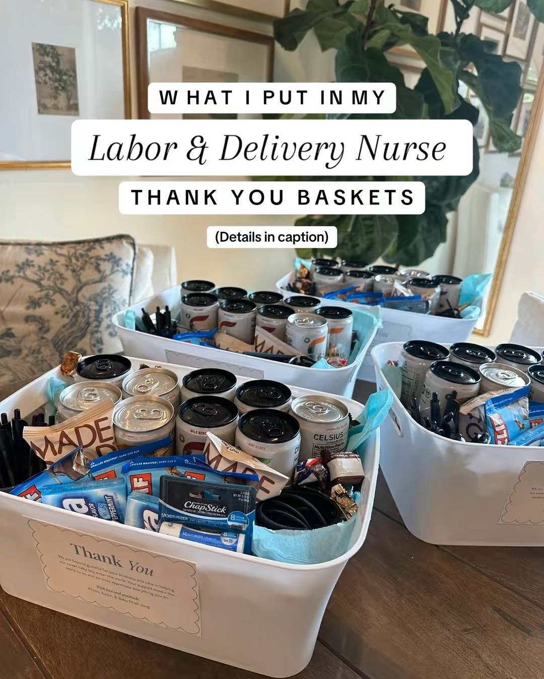 4 total 
2 for Labor and Delivery Unit 
2 for the Mother & Baby unit 💗
(AM + PM shifts for each)

✨ Celsius
✨ Hair ties
✨ Pens
✨ Gum
✨ Chapstick
✨ Energy bars
✨ Bite-size candies
✨ Granola bites

& a thank you note with my name so they know which patient gave it to them!
(Let them take it to the command center / break room because they feel awkward going through it in your room!)