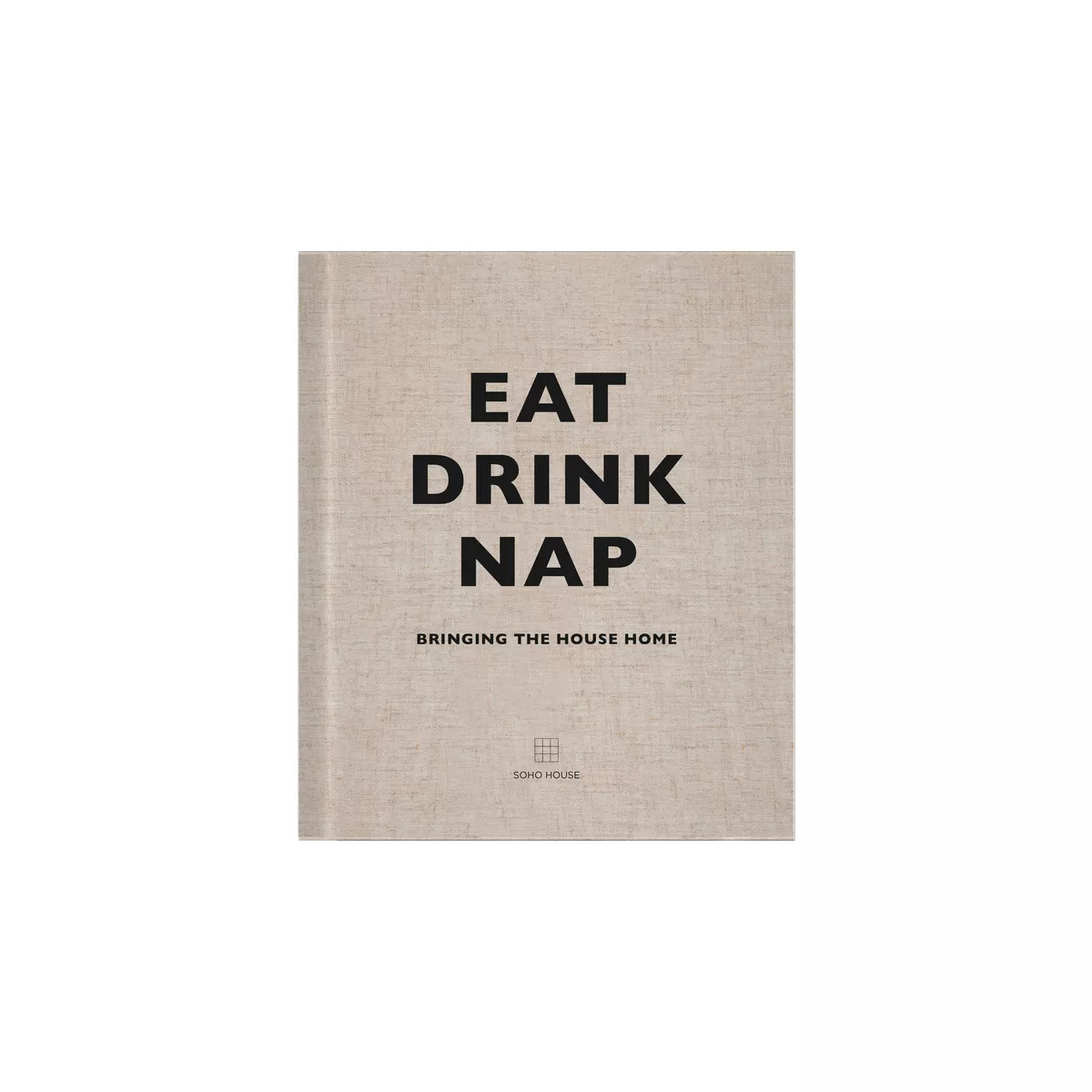 Eat, Drink, Nap - by  Soho House Uk Limited (Hardcover) | Target