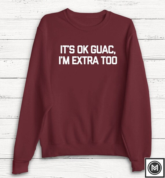 Guacamole Sweatshirt - It's ok Guac I'm Extra Too Shirt - Funny Sweater - Food Sweater - Guacamole - | Etsy (US)