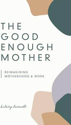 The Good Enough Mother: Reimagining Motherhood and Work: Barnett, Hilary: 9781737972501: Amazon.c... | Amazon (US)