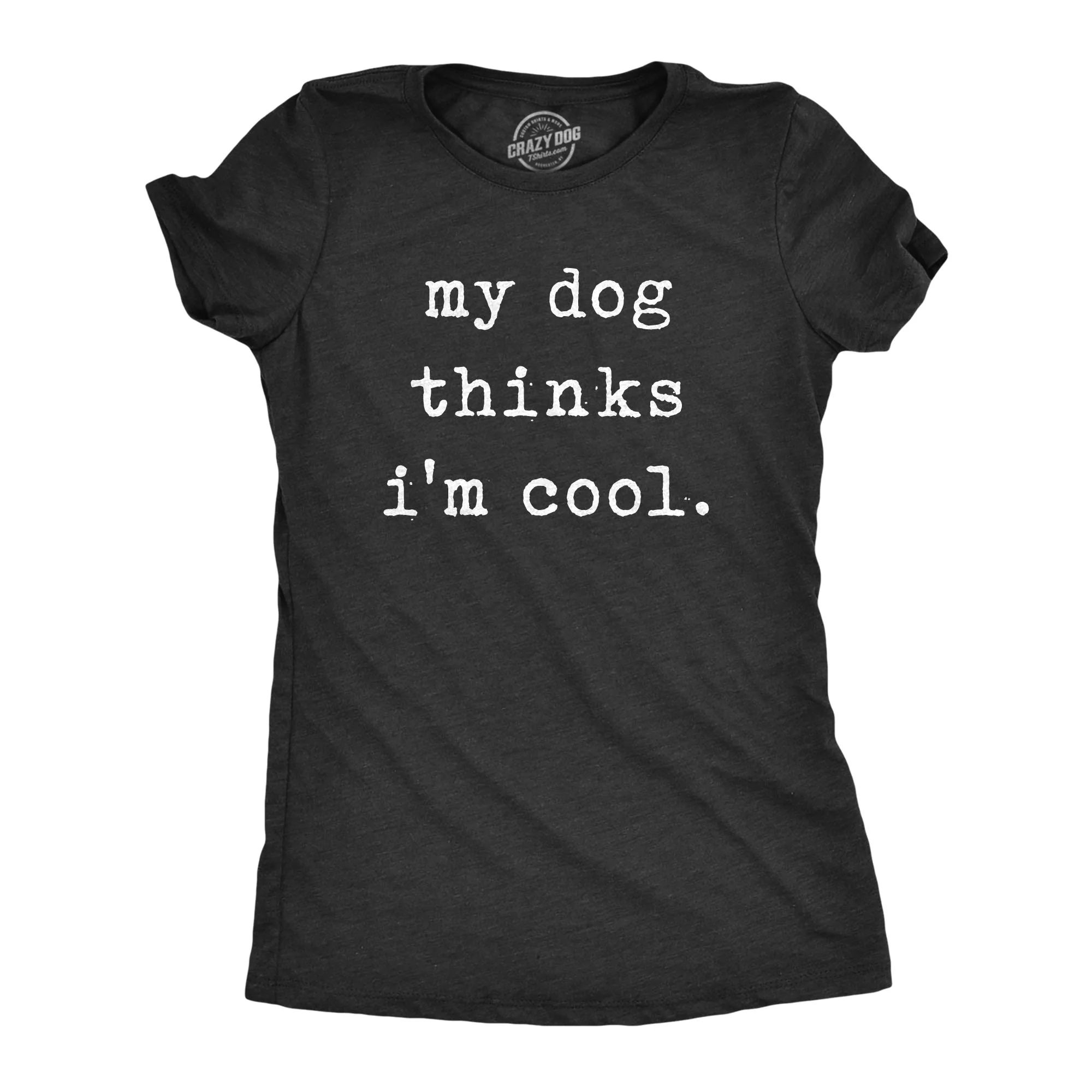 Womens My Dog Thinks Im Cool T shirt Funny Pet Lover Novelty Gift Cute Graphic Womens Graphic Tee... | Walmart (US)