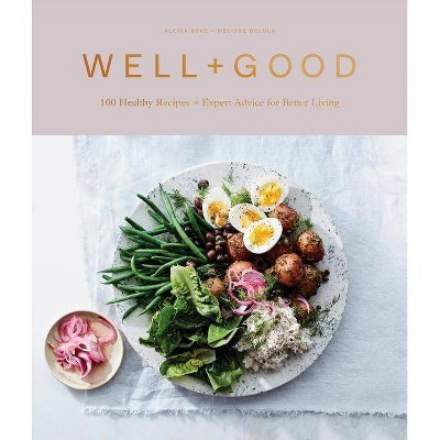 Well+Good : 100 Healthy Recipes + Expert Advice for Better Living - by Alexia Brue & Melisse Gelula (Hardcover) | Target