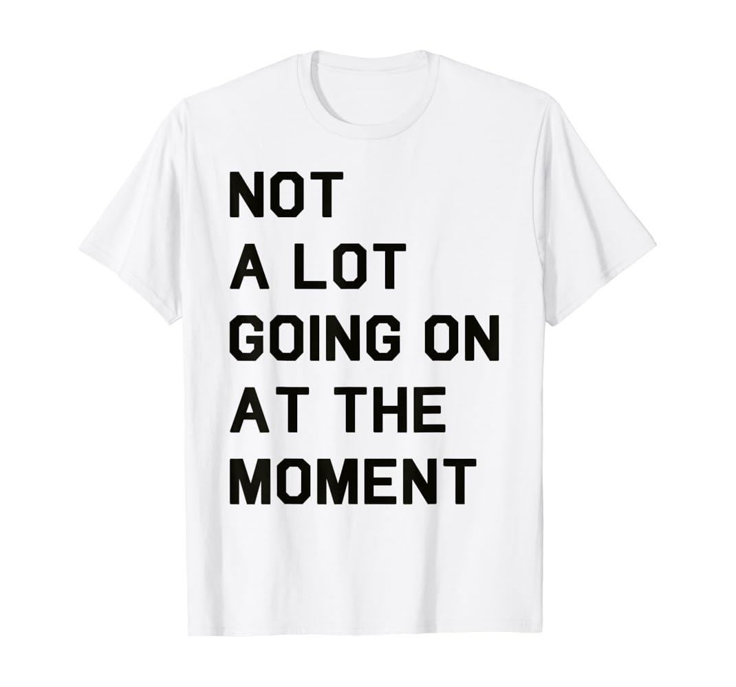 Not a Lot Going On At The Moment T-Shirt | Amazon (US)
