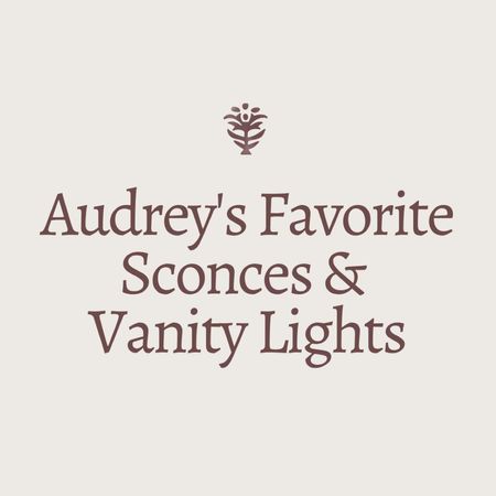 Audrey’s Favorite Sconces & Vanity Lights 

#LTKhome