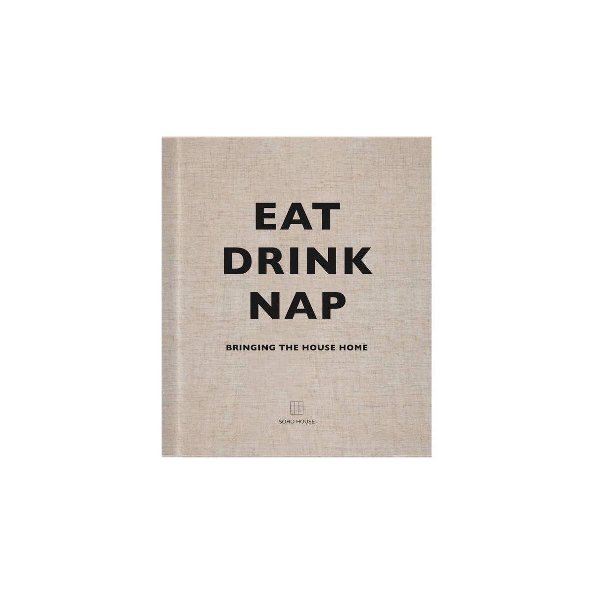 Eat, Drink, Nap - by  Soho House Uk Limited (Hardcover) | Target