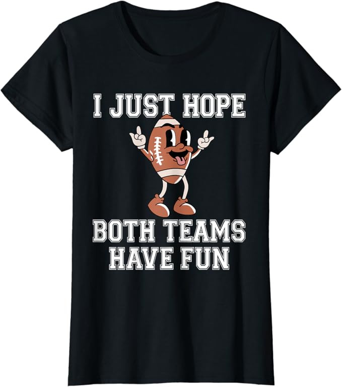 I Just Hope Both Teams Have Fun Women Or Men Funny Football T-Shirt | Amazon (US)