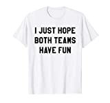 I Just Hope Both Teams Have Fun T Shirt | Amazon (US)