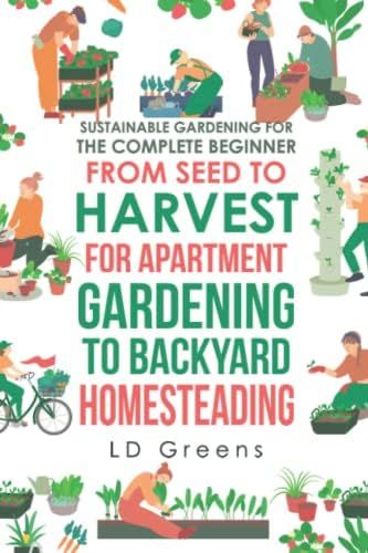 Sustainable Gardening For The Complete Beginner: From Seed To Harvest For Apartment Gardening To ... | Amazon (US)