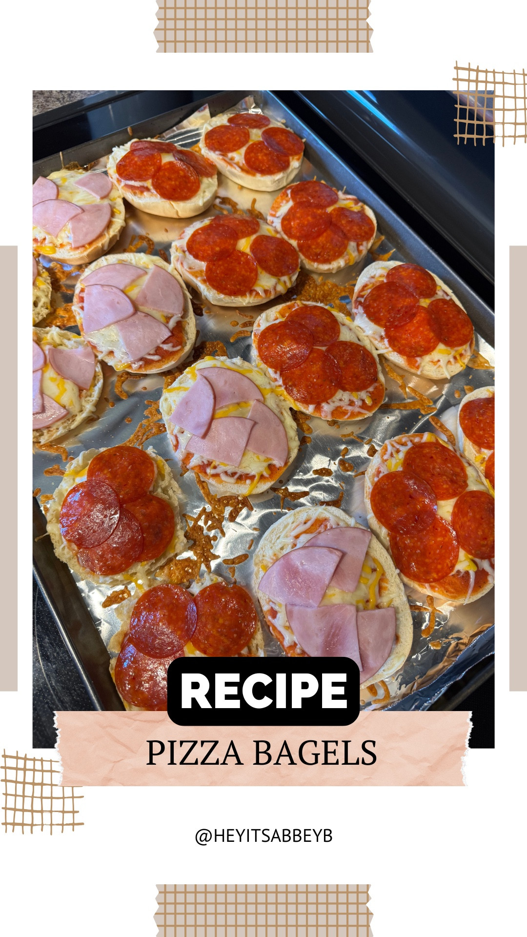 Pizza bagels

Ingredients:
Bagels
Shredded cheese of your liking
Tomato sauce or pizza sauce 
Any pizza toppings you like 

Instructions:
Preheat the over to 350 degrees F.
Slice the bagels horizontally, in half, and lay them open faced on a sheet of aluminum foil.
Spoon sauce onto the tops of the bagels. 
Sprinkle a layer of cheese on top of the bagels.
Add any additional pizza toppings on the bagels, and spices if you prefer! 
Bake the pizzas for 10 minutes, or until cheese is melted.

#LTKHome #LTKFamily #LTKU