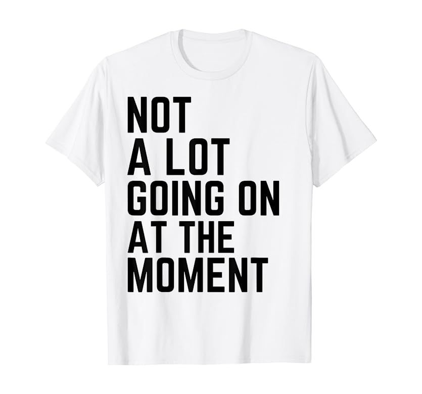 Not A Lot Going On At The Moment Funny Lazy Bored Sarcastic T-Shirt | Amazon (US)