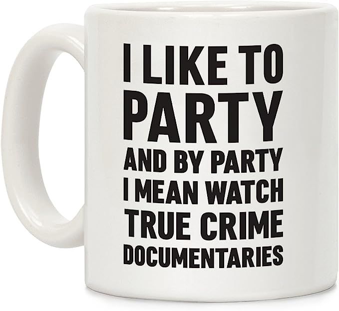 LookHUMAN I Like To Party And By Party I Mean Watch True Crime Documentaries White 11 Ounce Ceram... | Amazon (US)