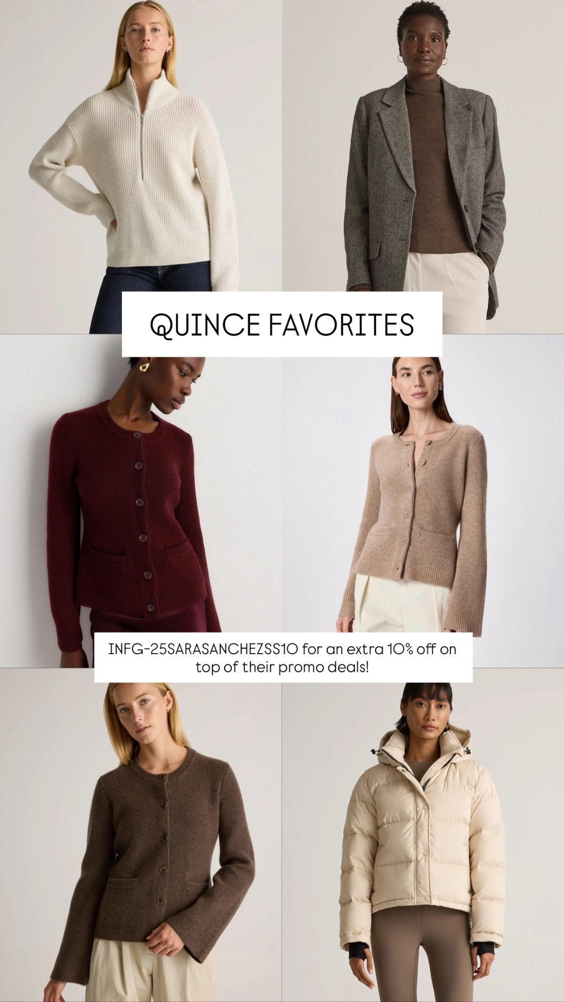 Quince Clothing Deals & Wardrobe Favorites ✨
Updating my fall/winter wardrobe with my favorite Quince pieces — and the deals right now are SO good. 🤍✨
Sharing my must-have sweaters, coats, everyday basics, and elevated staples that look luxe without the price tag.
Don’t forget — you can stack my code INFG-25SARASANCHEZSS10 for an extra 10% off on top of their promo deals!
Linking all my Quince outfits, colors, and sizes on LTK so you can shop easily!
Save this, tap to shop, and follow for more Quince looks!

• Save this post for outfit inspo
• Tap through each linked item
• Add to cart to track restocks
• Follow me on LTK for more Quince looks
• Comment which piece you want styled next

Quince outfits. Quince clothing. Quince fall fashion. Quince sweaters. Quince coats. Cashmere sweaters. Elevated basics. Classic wardrobe staples. Affordable luxury fashion. Minimalist style. Capsule wardrobe. Everyday outfits. Fall outfit inspo. Winter outfit ideas. Neutral outfits. LTK fashion finds. Best Quince pieces. Outfit links. Fashion deals.

#QuincePartner #QuinceFinds #QuinceStyle #LTKFashion #LTKOutfits #LTKSale #FallOutfits #WinterOutfits #CapsuleWardrobe #AffordableLuxury #EverydayStyle #NeutralStyle #FashionBasics #CozyOutfits #WardrobeEssentials #StyleInspo #SaleAlert #LTKMustHaves 

#LTKCyberWeek #LTKSaleAlert #LTKootd