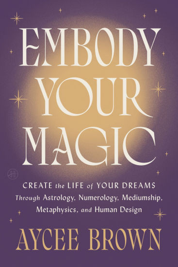 Embody Your Magic: Create the Life of Your Dreams Through Astrology, Numerology, Mediumship, Meta... | Barnes & Noble