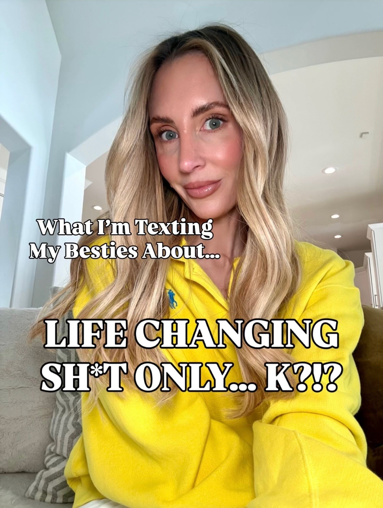 Life changing sh*t only!! Here’s what I’m texting my besties about!