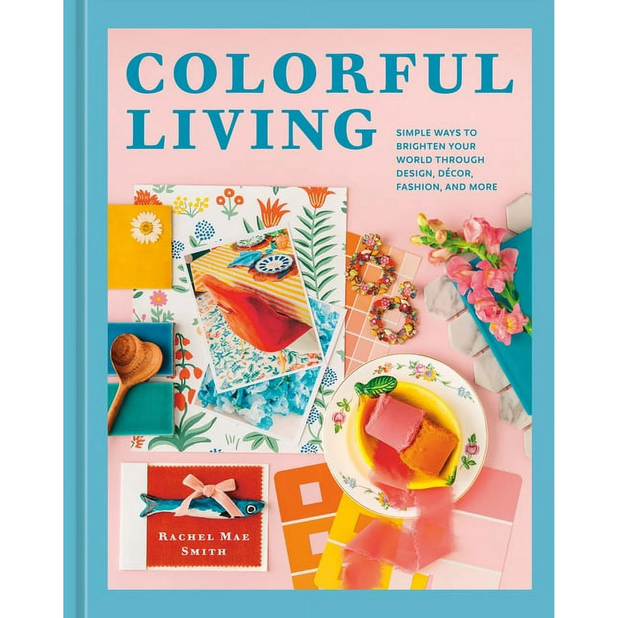 Colorful Living: Simple Ways to Brighten Your World Through Design, DÃ©cor, Fashion, and More, ... | Walmart (US)