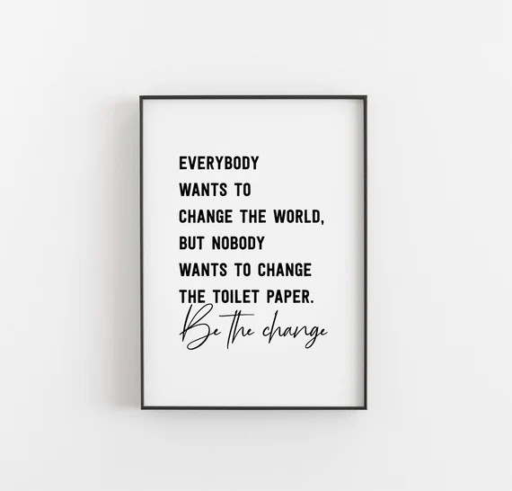 Everybody wants to change the world but nobody wants to change the toilet paper print, bathroom s... | Etsy (US)