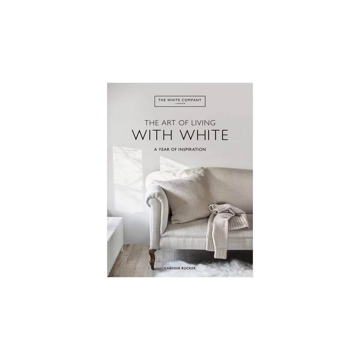 The Art of Living with White - by  Chrissie Rucker & the White Company (Hardcover) | Target