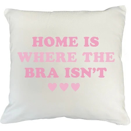 Home Is Where the Bra Isn t Girl Quote Sassy Girls Themed Merch Gift White Pillow Case 20X20 IN | Walmart (US)