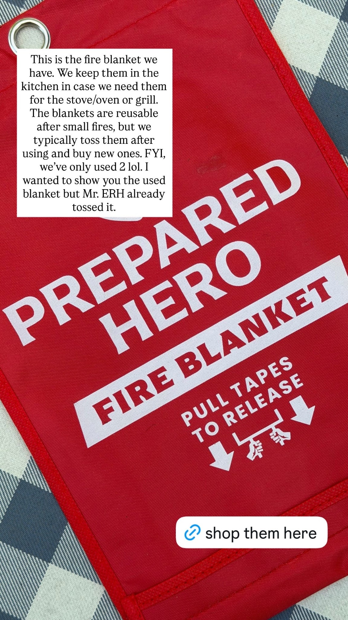 This is the fire blanket we have. We keep them in the kitchen in case we need them for the stove/oven or grill. The blankets are reusable after small fires, but we typically toss them after using and buy new ones. FYI, we’ve only used 2 lol. I wanted to show you the used blanket but Mr. ERH already tossed it.