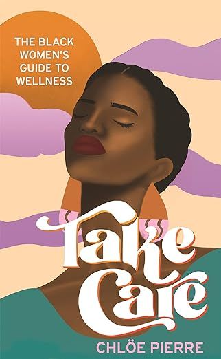 Take Care: The Black Women's Guide to Wellness     Hardcover – 5 Jan. 2023 | Amazon (UK)