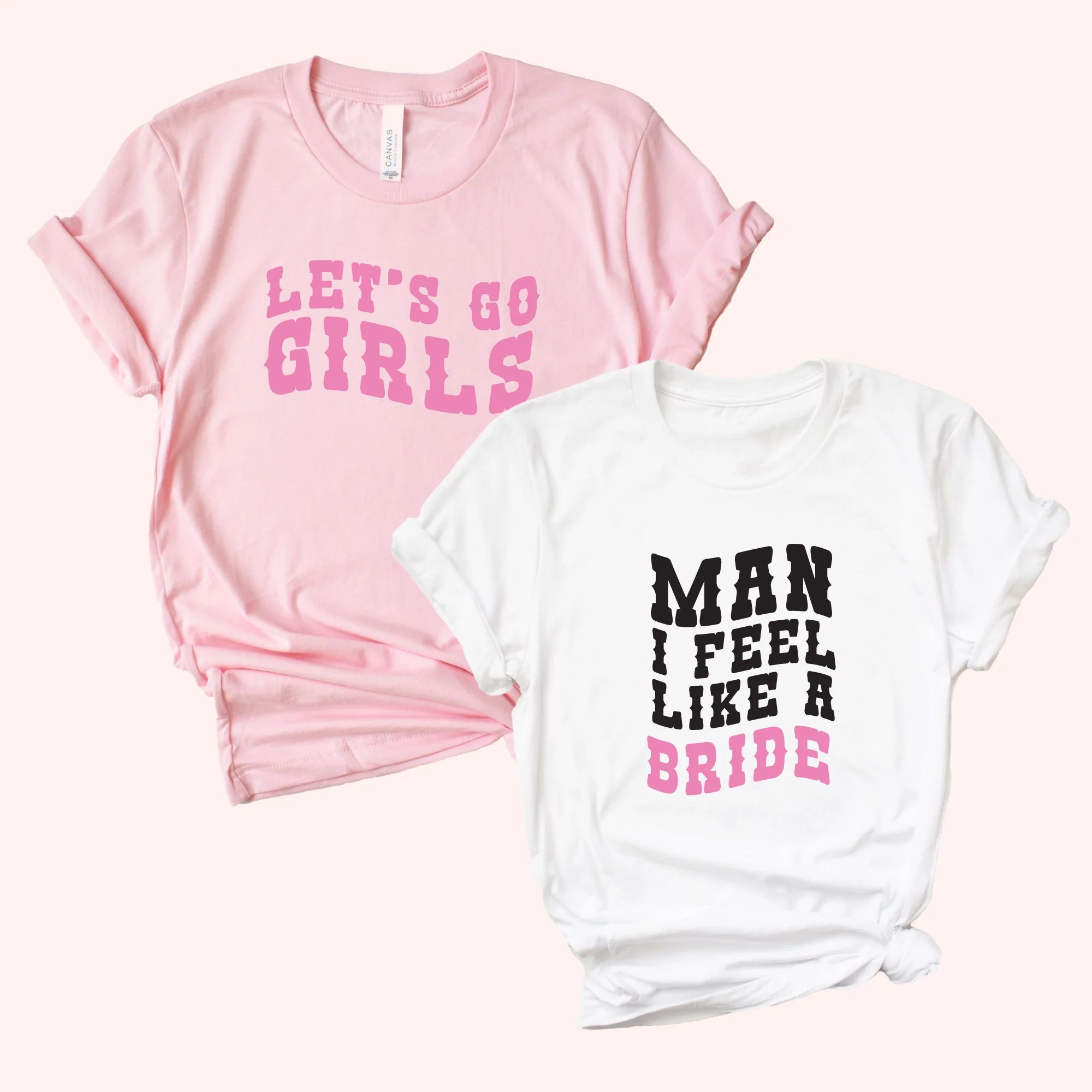 Man I Feel Like A Bride / Lets Go Girls Shirt | Sprinkled With Pink