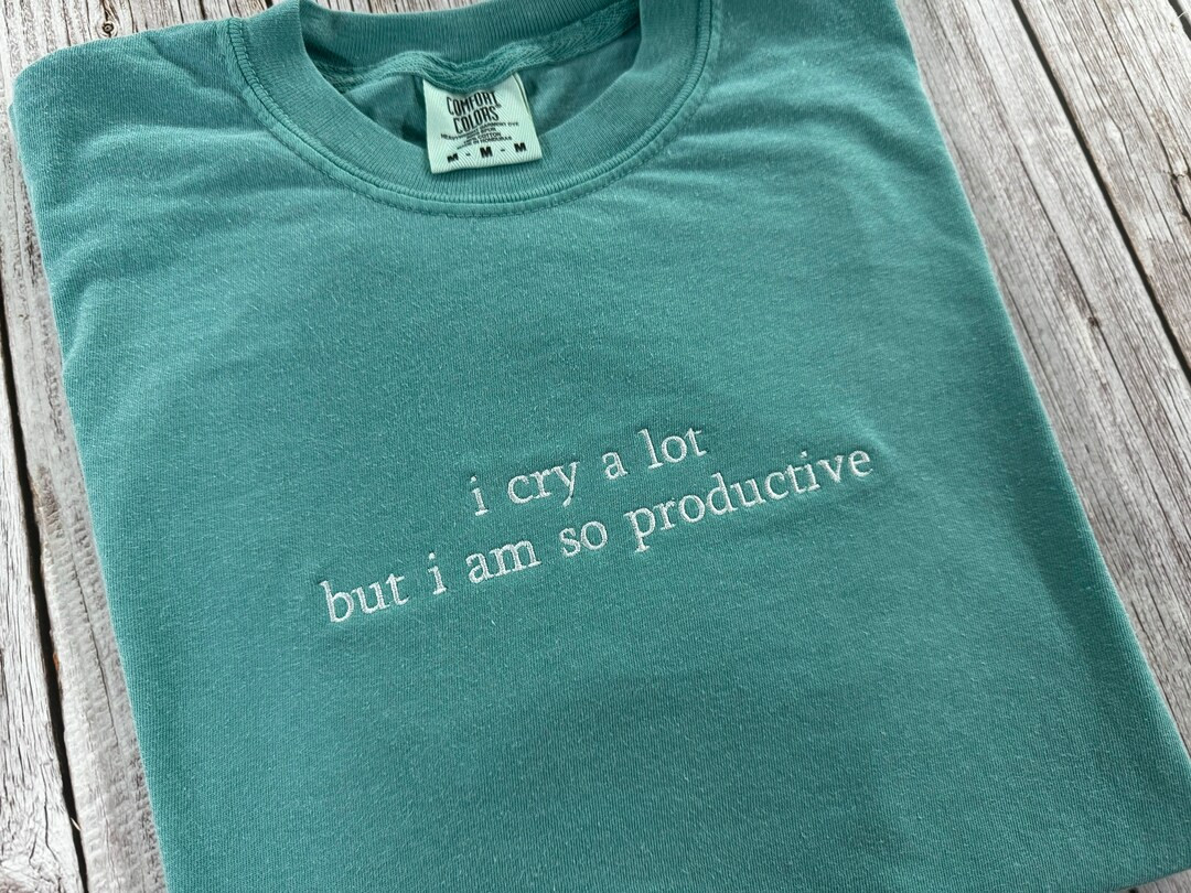 i cry a lot but I am so productive- Embroidered Comfort Colors T-Shirt -TTPD t-shirt-embroidered ... | Etsy (US)
