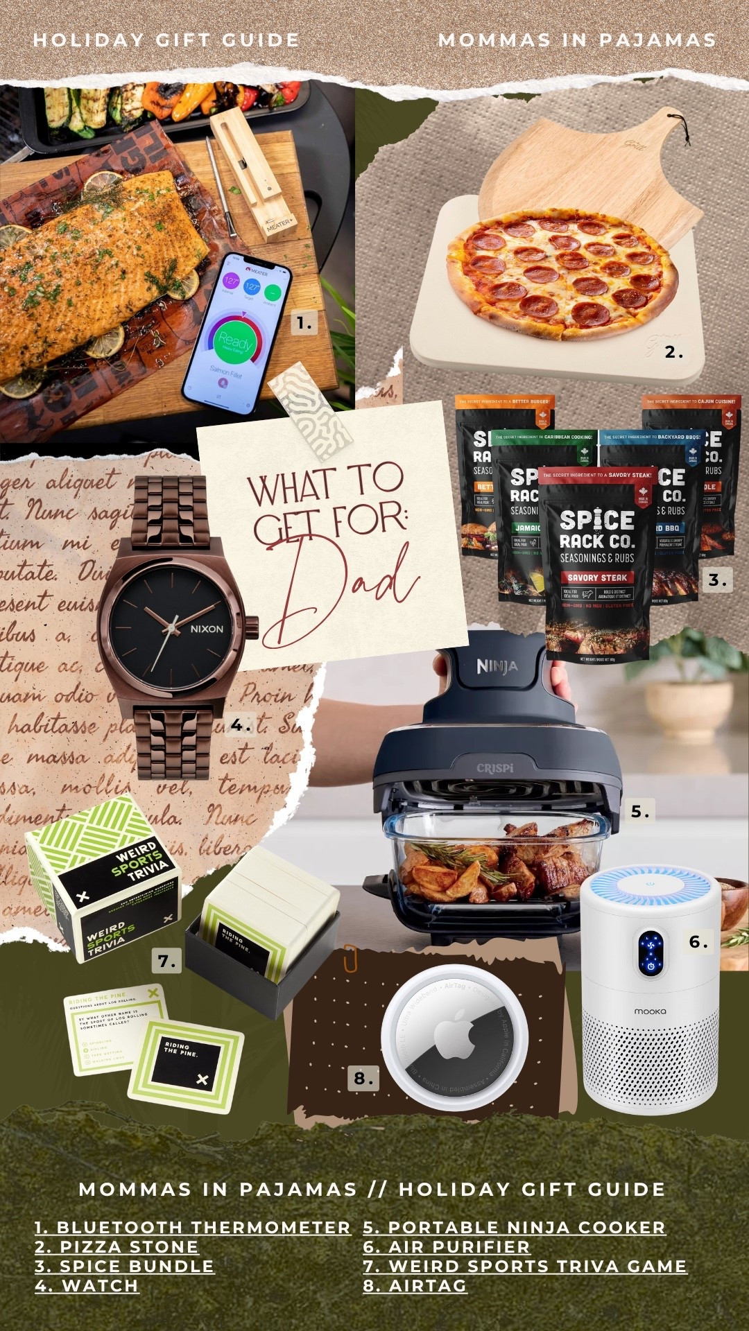 Gift guide for dad:

MOMMAS IN PAJAMAS // HOLIDAY GIFT GUIDE
1. BLUETOOTH THERMOMETER
5. PORTABLE NINJA COOKER
2. PIZZA STONE
6. AIR PURIFIER
3. SPICE BUNDLE
7. WEIRD SPORTS TRIVA GAME
4. WATCH
8. AIRTAG

#LTKCyberWeek #LTKHoliday #LTKGiftGuide