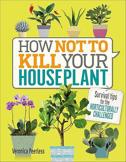 How Not to Kill Your Houseplant: Survival Tips for the Horticulturally Challenged     Hardcover ... | Amazon (US)