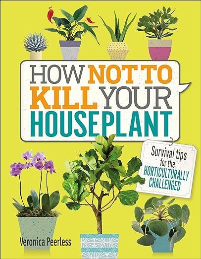 How Not to Kill Your Houseplant: Survival Tips for the Horticulturally Challenged     Hardcover ... | Amazon (US)