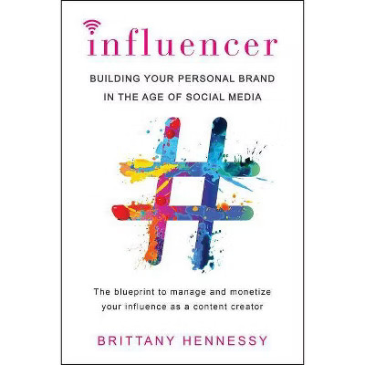 Influencer : Building Your Personal Brand in the Age of Social Media -  by Brittany Hennessy (Pap... | Target