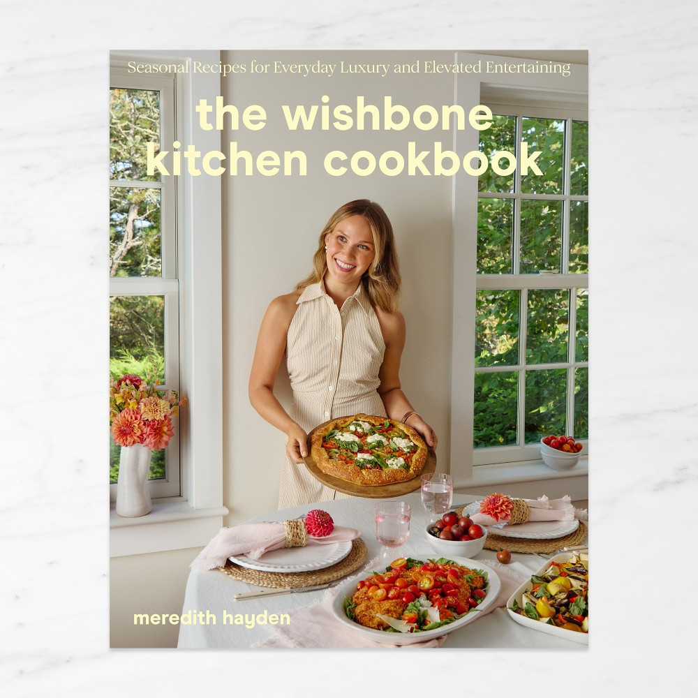 Meredith Hayden: The Wishbone Kitchen Cookbook: Seasonal Recipes for Everyday Luxury and Elevated... | Williams-Sonoma